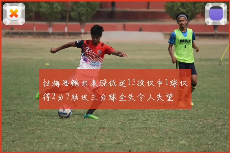 拉梅洛鲍尔表现低迷15投仅中1球仅得2分7助攻三分球全失令人失望